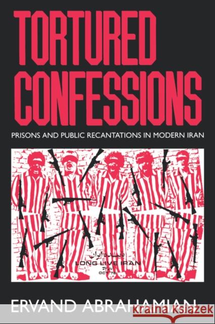 Tortured Confessions: Prisons and Public Recantations in Modern Iran Abrahamian, Ervand 9780520218666 University of California Press - książka