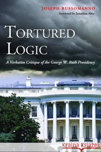 Tortured Logic: A Verbatim Critique of the George W. Bush Presidency Russomanno, Joseph 9781597975131 Potomac Books - książka