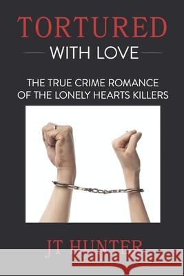 Tortured With Love: The True Crime Romance of the Lonely Hearts Killers Jt Hunter 9780578720289 Pedialaw Publishing - książka