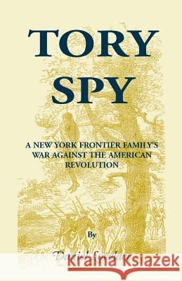 Tory Spy: A New York Frontier Family's War Against the American Revolution Lovelace, Daniel Dudley 9780788450259 Heritage Books - książka