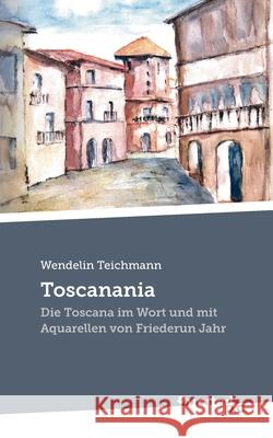 Toscanania: Die Toscana im Wort und mit Aquarellen von Friederun Jahr Wendelin Teichmann 9783710347719 United P.C. Verlag - książka