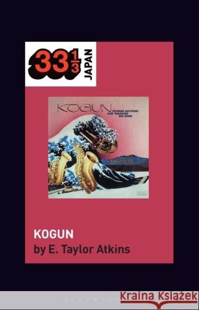 Toshiko Akiyoshi-Lew Tabackin Big Band’s Kogun E. Taylor (Distinguished Teaching Professor of History, Northern Illinois University, USA) Atkins 9798765109014 Bloomsbury Publishing USA - książka