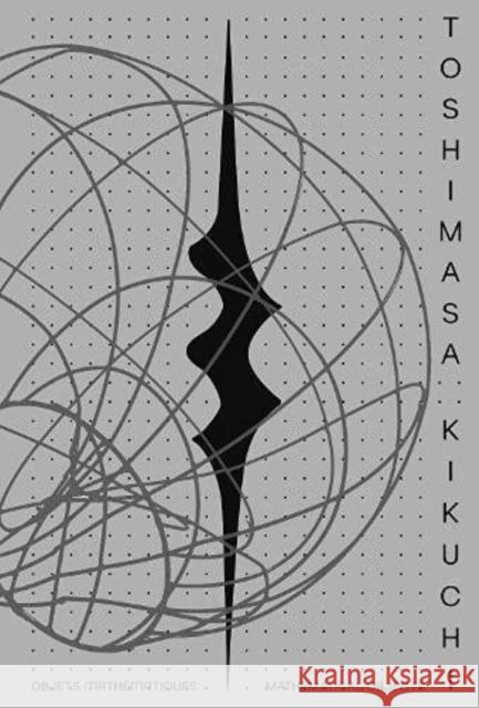 Toshimasa Kikuchi: Mathematical Objects Minamoto, Michau, Man Ray, Sophie Makariou, Osawa, Sebline, Benzoni-Gavage 9782956615033 Galerie Mingei - książka