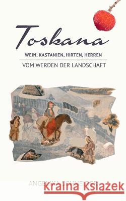 Toskana: Wein, Kastanien, Hirten, Herren - Vom Werden der Landschaft Angelika Schneider 9783752811230 Books on Demand - książka