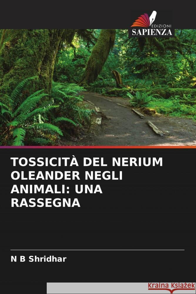 TOSSICITÀ DEL NERIUM OLEANDER NEGLI ANIMALI: UNA RASSEGNA Shridhar, N B 9786204938752 Edizioni Sapienza - książka