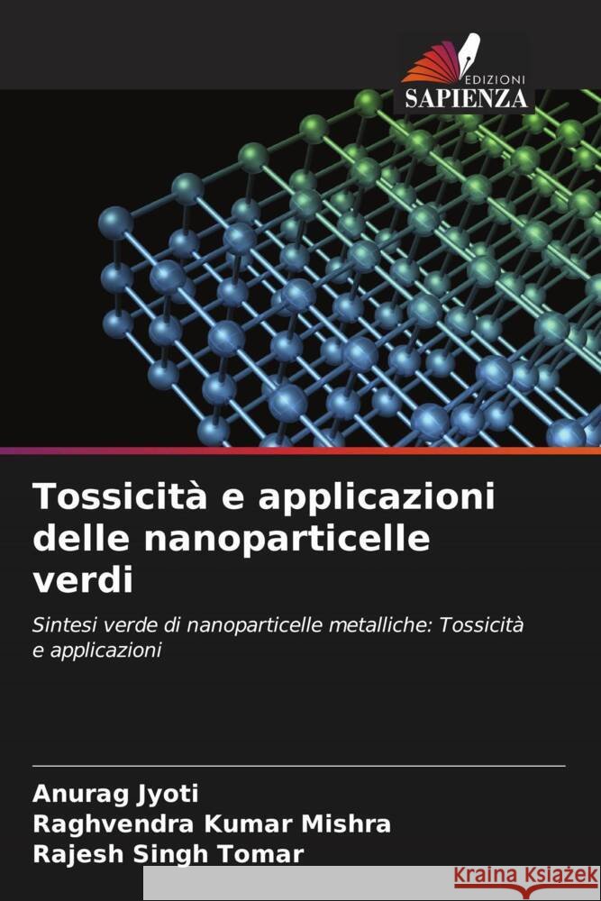 Tossicità e applicazioni delle nanoparticelle verdi Jyoti, Anurag, Mishra, Raghvendra Kumar, Tomar, Rajesh Singh 9786208330750 Edizioni Sapienza - książka
