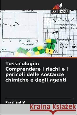 Tossicologia: Comprendere i rischi e i pericoli delle sostanze chimiche e degli agenti Prashant V   9786206051701 Edizioni Sapienza - książka