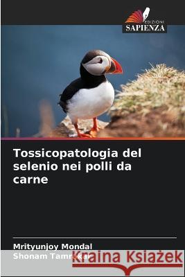 Tossicopatologia del selenio nei polli da carne Mrityunjoy Mondal Shonam Tamrakar 9786205740224 Edizioni Sapienza - książka