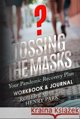 Tossing the Masks: Your Pandemic Recovery Plan Henry Park Robert Miller 9780997588750 Newport Coast Club - książka