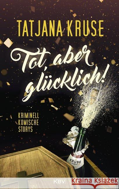 Tot, aber glücklich! : Kriminell komische Storys Kruse, Tatjana 9783954415151 KBV - książka