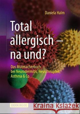 Total Allergisch - Na Und?: Das Mutmacherbuch Bei Neurodermitis, Heuschnupfen, Asthma & Co Halm, Daniela 9783662572719 Springer - książka