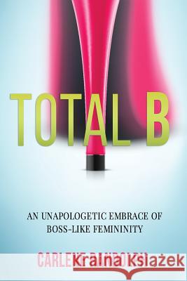 Total B: An Unapologetic Embrace of Boss-Like Femininity Angela R. Edwards Carlene Randolph 9781732734043 Sbg Media - książka
