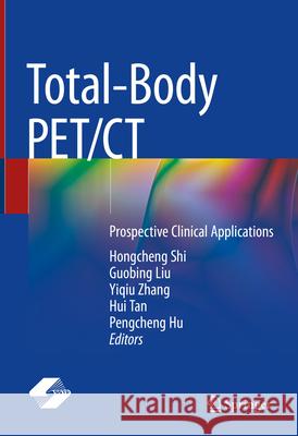 Total-Body Pet/CT: Prospective Clinical Applications Hongcheng Shi Guobin Liu Yiqiu Zhang 9789819750641 Springer - książka