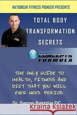 Total Body Transformation Secrets: Fitness Concepts Formula Dr Saman Bakhtia 9781452894751 Createspace - książka