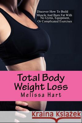 Total Body Weight Loss: Fast Diet and Exercises Melissa Hart 9781540656735 Createspace Independent Publishing Platform - książka