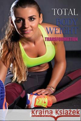 Total Bodyweight Transformation: Discover How to Build Muscle and Burn Fat with No Gyms, Equipment or Complicated Exercises Ron Kness 9781535500005 Createspace Independent Publishing Platform - książka