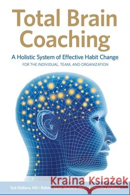 Total Brain Coaching: A Holistic System of Effective Habit Change For the Individual, Team, and Organization Ted Wallace Robert Keith Wallace Samantha Wallace 9780999055878 Total Brain Foundation - książka