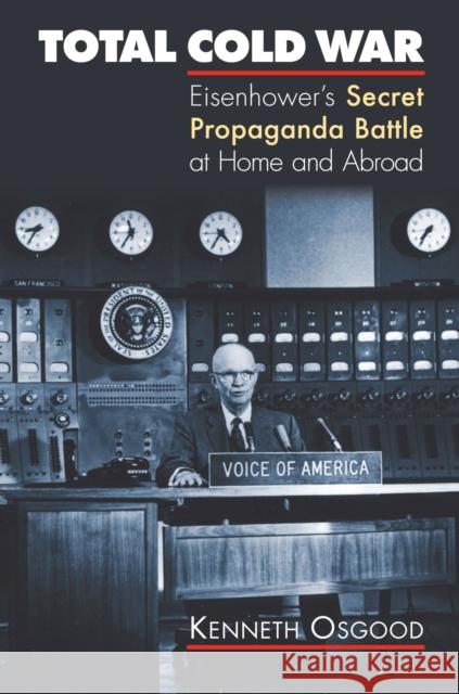 Total Cold War: Eisenhower's Secret Propaganda Battle at Home and Abroad Osgood, Kenneth 9780700615902 University Press of Kansas - książka