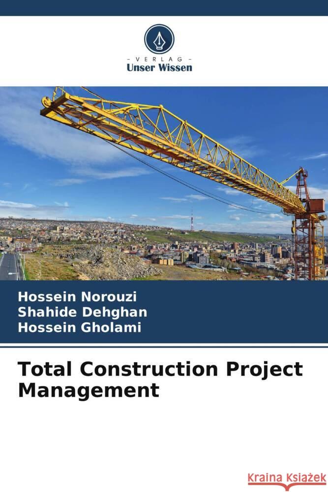Total Construction Project Management Norouzi, Hossein, Dehghan, Shahide, Gholami, Hossein 9786204896915 Verlag Unser Wissen - książka
