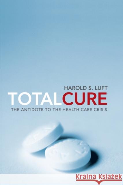 Total Cure: The Antidote to the Health Care Crisis Luft, Harold S. 9780674057364 Harvard University Press - książka