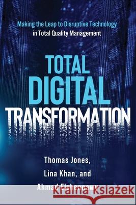 Total Digital Transformation: Making the Leap to Disruptive Technology in Total Quality Management Ahmad K. Elshennawy Thomas Jones Lina Khan 9781636941820 ASQ Quality Press - książka
