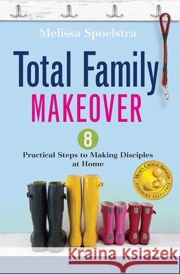 Total Family Makeover: 8 Practical Steps to Making Disciples at Home Melissa Spoelstra 9781501820656 Abingdon Press - książka