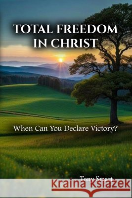 Total Freedom in Christ: When Can you Declare Victory Dr Tony Smart 9798890212412 Tony Smart - książka
