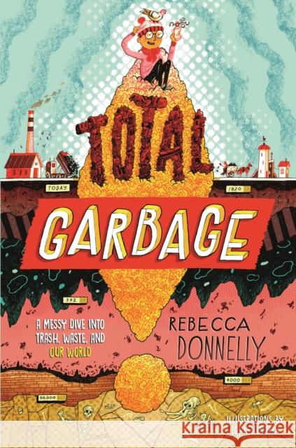 Total Garbage: A Messy Dive Into Trash, Waste, and Our World Rebecca Donnelly 9781250411051 Square Fish - książka