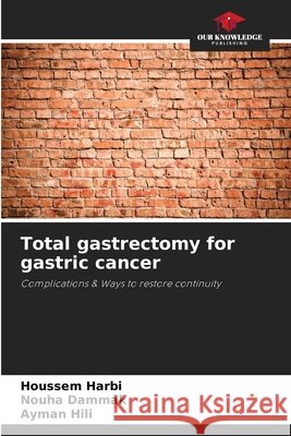 Total gastrectomy for gastric cancer Harbi, Houssem, Dammak, Nouha, Hili, Ayman 9786209978760 Our Knowledge Publishing - książka