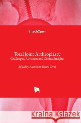Total Joint Arthroplasty - Challenges, Advances and Clinical Insights: Challenges, Advances and Clinical Insights Alessandro Rozim Zorzi 9781836350972 Intechopen - książka