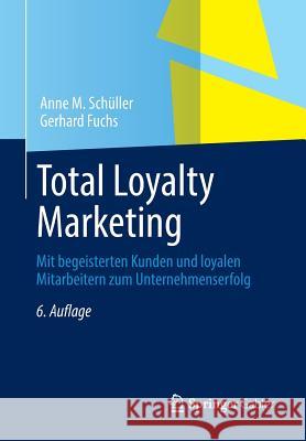 Total Loyalty Marketing: Mit Begeisterten Kunden Und Loyalen Mitarbeitern Zum Unternehmenserfolg Schüller, Anne M. 9783658018849 Springer Gabler - książka