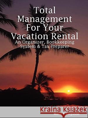 Total Management for Your Vacation Rental - An Organizer, Bookkeeping System & Tax Preparer Marie R Ferguson 9780578006567 Marie R Ferguson - książka