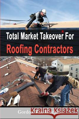 Total Market Takeover For Roofing Contractors Van Wechel, Gordon 9781500791537 Createspace - książka