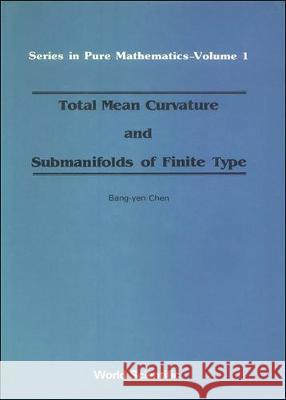 Total Mean Curvature and Submanifolds of Finite Type Chen, Bang-Yen 9789971966027 World Scientific Publishing Company - książka