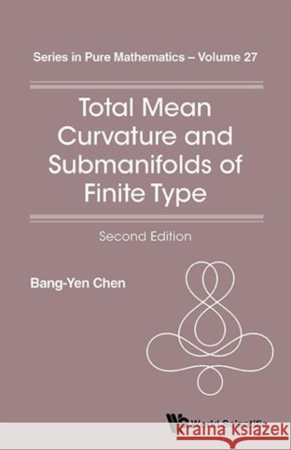 Total Mean Curvature and Submanifolds of Finite Type (2nd Edition) Chen, Bang-Yen 9789814616683 World Scientific Publishing Co Pte Ltd - książka