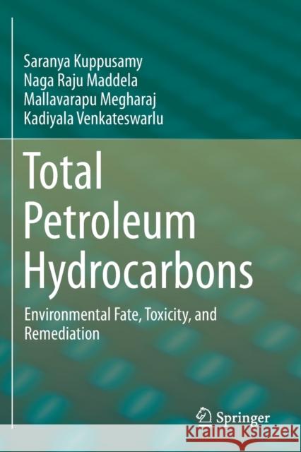 Total Petroleum Hydrocarbons: Environmental Fate, Toxicity, and Remediation Saranya Kuppusamy Naga Raju Maddela Mallavarapu Megharaj 9783030240370 Springer - książka