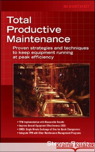 Total Productive Maintenance: Proven Strategies and Techniques to Keep Equipment Running at Maximum Efficiency Borris, Steve 9780071467339 McGraw-Hill Professional Publishing - książka