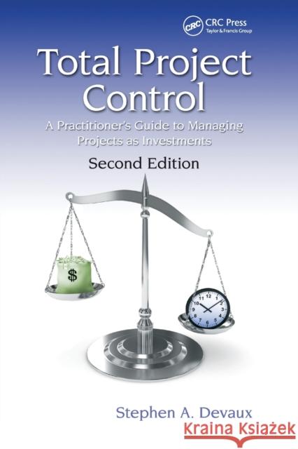 Total Project Control: A Practitioner's Guide to Managing Projects as Investments, Second Edition Devaux, Stephen A. 9780367783549 Taylor and Francis - książka