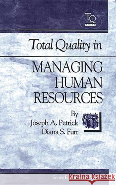 Total Quality in Managing Human Resources Joseph A. Petrick Dianna Fur Diana S. Furr 9781884015243 CRC Press - książka