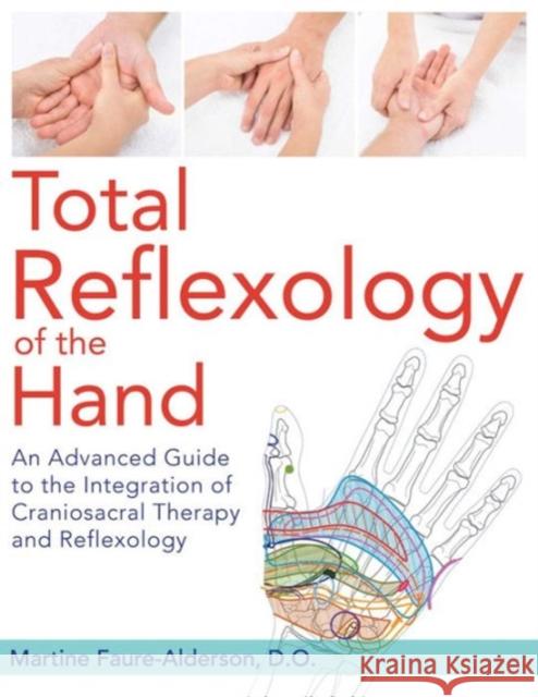 Total Reflexology of the Hand: An Advanced Guide to the Integration of Craniosacral Therapy and Reflexology Faure-Alderson, Martine 9781620555316 Healing Arts Press - książka