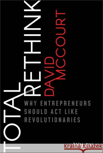 Total Rethink: Why Entrepreneurs Should Act Like Revolutionaries McCourt, David 9781119565352 Wiley - książka