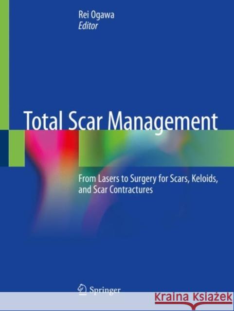 Total Scar Management: From Lasers to Surgery for Scars, Keloids, and Scar Contractures Rei Ogawa 9789813297937 Springer - książka