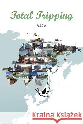 Total Tripping: Asia Carl Lahser 9781490744544 Trafford Publishing - książka