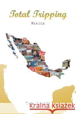 Total Tripping: Mexico Carl Lahser 9781490744490 Trafford Publishing - książka