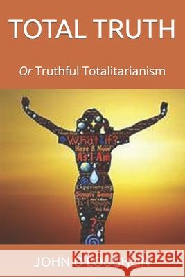 Total Truth: Or Truthful Totalitarianism John O'Loughlin 9781503143708 Createspace - książka