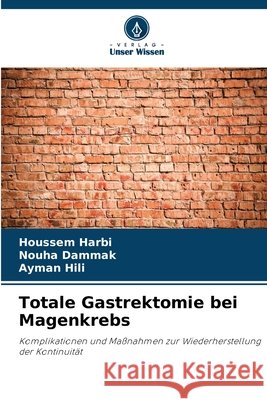Totale Gastrektomie bei Magenkrebs Harbi, Houssem, Dammak, Nouha, Hili, Ayman 9786209976209 Verlag Unser Wissen - książka