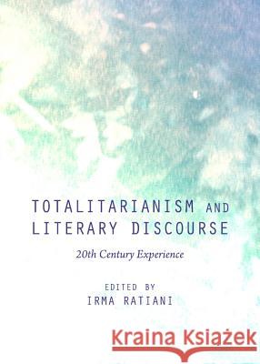 Totalitarianism and Literary Discourse: 20th Century Experience Irma Ratiani 9781443834452 Cambridge Scholars Publishing - książka