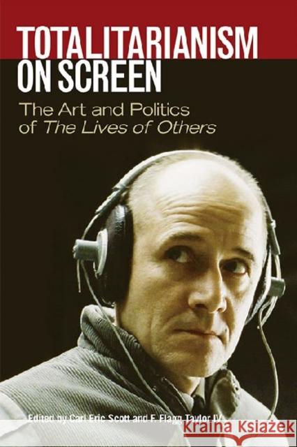 Totalitarianism on Screen: The Art and Politics of the Lives of Others Carl Eric Scott F. Flagg, IV Taylor 9780813144986 University Press of Kentucky - książka