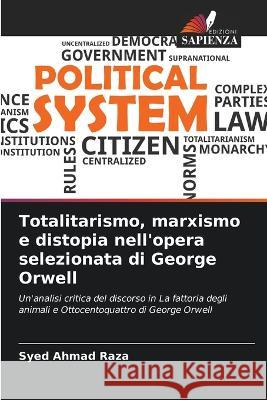 Totalitarismo, marxismo e distopia nell'opera selezionata di George Orwell Syed Ahmad Raza   9786205324301 Edizioni Sapienza - książka