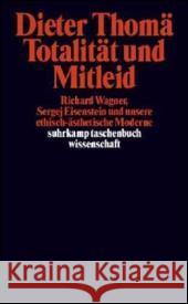 Totalität und Mitleid : Richard Wagner, Sergej Eisenstein und unsere ethisch-ästhetische Moderne Thomä, Dieter 9783518293652 Suhrkamp - książka